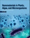 Nanomaterials in Plants, Algae and Microorganisms. Concepts and Controversies: Volume 2 - Product Thumbnail Image