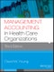 Management Accounting in Health Care Organizations. 3rd Edition. Jossey-Bass Public Health - Product Thumbnail Image