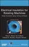 Electrical Insulation for Rotating Machines. Design, Evaluation, Aging, Testing, and Repair. Edition No. 2. IEEE Press Series on Power and Energy Systems - Product Image