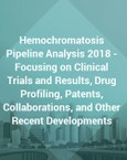 Hemochromatosis Pipeline Analysis 2018 (Q1) - Focusing on Clinical Trials and Results, Drug Profiling, Patents, Collaborations, and Other Recent Developments- Product Image