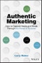 Authentic Marketing. How to Capture Hearts and Minds Through the Power of Purpose. Edition No. 1 - Product Thumbnail Image