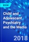 Child and Adolescent Psychiatry and the Media - Product Thumbnail Image