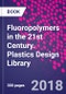 Fluoropolymers in the 21st Century. Plastics Design Library - Product Thumbnail Image