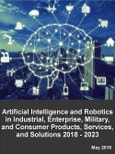 Artificial Intelligence and Robotics in Industrial, Enterprise, Military, and Consumer Products, Services, and Solutions 2018 - 2023- Product Image