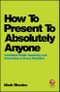 How To Present To Absolutely Anyone. Confident Public Speaking and Presenting in Every Situation. Edition No. 1 - Product Image