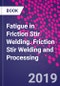 Fatigue in Friction Stir Welding. Friction Stir Welding and Processing - Product Image