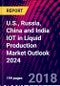 U.S., Russia, China and India IOT in Liquid Production Market Outlook 2024 - Product Thumbnail Image
