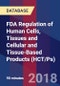 FDA Regulation of Human Cells, Tissues and Cellular and Tissue-Based Products (HCT/Ps) - Product Thumbnail Image