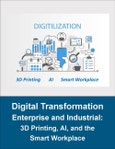 Digital Transformation in Enterprise and Industrial Verticals: 3D Printing, Artificial Intelligence, and the Smart Workplace- Product Image