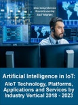 Artificial Intelligence in IoT: AIoT Technology, Platforms, Applications and Services by Industry Vertical 2018 - 2023- Product Image