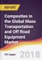 Growth Opportunities for Composites in the Global Mass Transportation and Off Road Equipment Market - Product Thumbnail Image