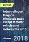 Industry Report Bulgaria: Wholesale trade except of motor vehicles and motorcycles 2015 - Product Thumbnail Image