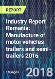 Industry Report Romania: Manufacture of motor vehicles trailers and semi-trailers 2016- Product Image