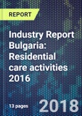 Industry Report Bulgaria: Residential care activities 2016- Product Image