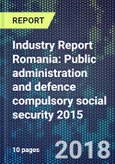 Industry Report Romania: Public administration and defence compulsory social security 2015- Product Image