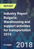 Industry Report Bulgaria: Warehousing and support activities for transportation 2016- Product Image