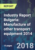 Industry Report Bulgaria: Manufacture of other transport equipment 2014- Product Image