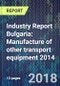 Industry Report Bulgaria: Manufacture of other transport equipment 2014 - Product Thumbnail Image