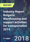 Industry Report Bulgaria: Warehousing and support activities for transportation 2014- Product Image