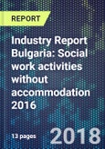 Industry Report Bulgaria: Social work activities without accommodation 2016- Product Image