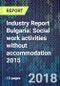 Industry Report Bulgaria: Social work activities without accommodation 2015 - Product Thumbnail Image