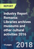 Industry Report Romania: Libraries archives museums and other cultural activities 2016- Product Image