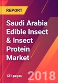 Saudi Arabia Edible Insect & Insect Protein Market- Size, Trends, Competitive Analysis and Forecasts (2018-2023)- Product Image
