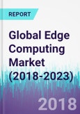 Global Edge Computing Market (2018-2023)- Product Image