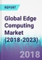 Global Edge Computing Market (2018-2023) - Product Thumbnail Image