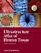 Ultrastructure Atlas of Human Tissues. Edition No. 1 - Product Image