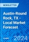 Austin-Round Rock, TX - Local Market Forecast - Product Image