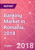 Banking Market in Romania, 2018- Product Image