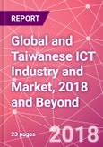 Global and Taiwanese ICT Industry and Market, 2018 and Beyond- Product Image