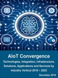 Artificial Intelligence and Internet of Things Convergence: AIoT Technologies, Integration, Infrastructure, Solutions, Applications and Services by Industry Vertical 2018 – 2023- Product Image