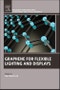 Graphene for Flexible Lighting and Displays. Woodhead Publishing Series in Electronic and Optical Materials - Product Image