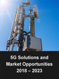 5G Solutions and Market Opportunities 2018 – 2023- Product Image