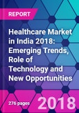 Healthcare Market in India 2018: Emerging Trends, Role of Technology and New Opportunities- Product Image