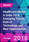 Healthcare Market in India 2018: Emerging Trends, Role of Technology and New Opportunities - Product Thumbnail Image