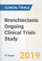 2019 Bronchiectasis Ongoing Clinical Trials Study- Companies, Countries, Drugs, Phases, Enrollment, Current Status and Markets - Product Thumbnail Image