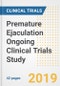 2019 Premature Ejaculation Ongoing Clinical Trials Study- Companies, Countries, Drugs, Phases, Enrollment, Current Status and Markets - Product Thumbnail Image