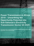 Power Transmission in Africa 2019 - Unearthing the Opportunity Potential into Sub-Saharan's Electricity Transmission Sector till 2025- Product Image