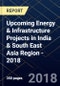 Upcoming Energy & Infrastructure Projects in India & South East Asia Region - 2018 - Product Thumbnail Image