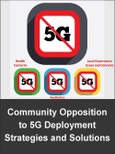 Community Opposition to 5G Deployment: Corporate and Community Strategies to Work Together and Balance Economic Benefits with Quality of Life Issues- Product Image
