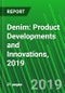Denim: Product Developments and Innovations, 2019 - Product Thumbnail Image