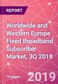 Worldwide and Western Europe Fixed Broadband Subscriber Market, 3Q 2018- Product Image