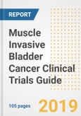 2019 Muscle Invasive Bladder Cancer Clinical Trials Guide- Companies, Drugs, Phases, Subjects, Current Status and Outlook to 2025- Product Image