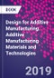 Design for Additive Manufacturing. Additive Manufacturing Materials and Technologies - Product Thumbnail Image