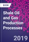 Shale Oil and Gas Production Processes - Product Image