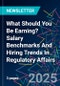 What Should You Be Earning? Salary Benchmarks And Hiring Trends In Regulatory Affairs - Product Thumbnail Image