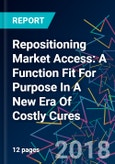 Repositioning Market Access: A Function Fit For Purpose In A New Era Of Costly Cures- Product Image